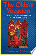 The Oldest Vocation : Christian Motherhood in the Medieval West /