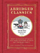 Abridged classics : brief summaries of books you were supposed to read but probably didn't /