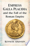 Empress Galla Placidia and the fall of the Roman empire /