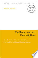 The Hasmoneans and their neighbors : new historical reconstructions from the Dead Sea Scrolls and classical sources /