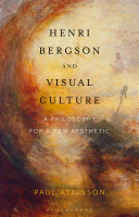 Henri Bergson and visual culture : a philosophy for a new aesthetic /
