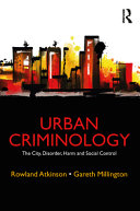 Urban criminology : the city, disorder, harm and social control /