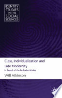 Class, Individualization and Late Modernity : In Search of the Reflexive Worker /