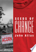 Seeds of change : the story of ACORN, America's most controversial antipoverty community organizing group /