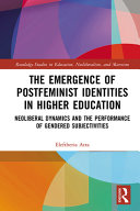 The emergence of postfeminist identities in higher education : neoliberal dynamics and the performance of gendered subjectivities /