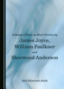 A study of place in short fiction by James Joyce, William Faulkner and Sherwood Anderson /