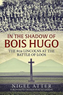 In the shadow of Bois Hugo : the 8th Lincolns at the Battle of Loos 1915 /