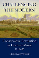 Challenging the modern : conservative revolution in German music, 1918-33 /