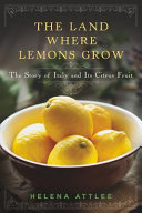 The land where lemons grow : the story of Italy and its citrus fruit /