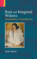 Real and imagined widows : gender relations in colonial North India /