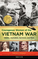 Courageous women of the Vietnam War : medics, journalists, survivors, and more /