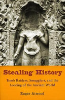 Stealing history : tomb raiders, smugglers, and the looting of the ancient world /