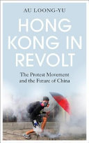 Hong Kong in revolt : the protest movement and the future of China /