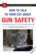 The American Association of Patriots presents How to talk to your cat about gun safety and abstinence, drugs, satanism, and other dangers that threaten their nine lives /