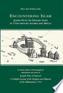 Encountering Islam : Joseph Pitts : an English slave in 17th-century Algiers and Mecca : a critical edition, with biographical introduction and notes, of Joseph Pitts of Exeter's A faithful account of the religion and manners of the Mahometans, 1731 /