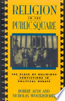 Religion in the public square : the place of religious convictions in political debate /