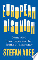 European Disunion : democracy, sovereignty and the politics of emergency /