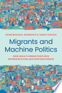 Migrants and machine politics : how India's urban poor seek representation and responsiveness /