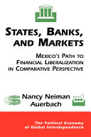 States, banks, and markets : Mexico's path to financial liberalization in comparative perspective /