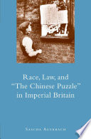 Race, Law, and "The Chinese Puzzle" in Imperial Britain /