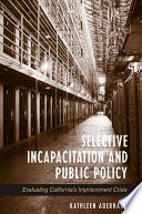 Selective incapacitation and public policy : evaluating California's imprisonment crisis /