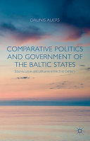 Comparative politics and government of the Baltic states : Estonia, Latvia and Lithuania in the 21st century /