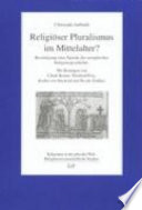 Religiöser Pluralismus im Mittelalter? : Besichtigung einer Epoche der Europäischen Religionsgeschichte /