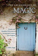 The archaeology of magic : gender and domestic protection in seventeenth-century New England /