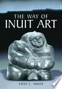 The way of Inuit art : aesthetics and history in and beyond the Arctic /