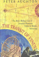 The transit of Venus : the brief, brilliant life of Jeremiah Horrocks, father of British astronomy /