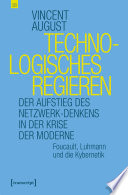 Technologisches Regieren : Der Aufstieg des Netzwerk-Denkens in der Krise der Moderne. Foucault, Luhmann und die Kybernetik /