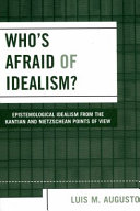 Who's afraid of idealism? : epistemological idealism from the Kantian and Nietzschean points of view /