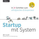 Startup mit System : In 24 Schritten zum erfolgreichen Entrepreneur /