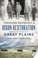 Theodore Roosevelt & bison restoration on the great plains /