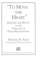 To move the heart : Philip Melanchthon's rhetorical view of rite and its implications for contemporary ritual theory /