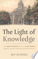 Light of knowledge : how James Bradley and the Lane Rebels forever changed American higher education /
