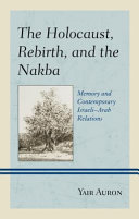 The Holocaust, rebirth, and the Nakba : memory and contemporary Israeli-Arab relations /