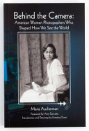 Behind the camera : American women photographers who shaped how we see the world /