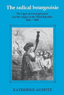 The radical bourgeoisie : the Ligue de l'enseignement and the origins of the Third Republic, 1866-1885 /