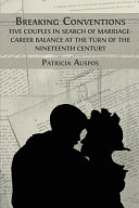 Breaking conventions : five couples in search of marriage-career balance at the turn of the 19th century /
