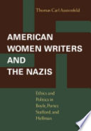 American women writers and the Nazis : ethics and politics in Boyle, Porter, Stafford, and Hellman /