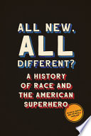 All new, all different? : a history of race and the American superhero /