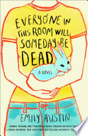 Everyone in this room will someday be dead : a novel /