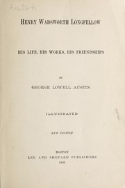 Henry Wadsworth Longfellow ; his life, his works, his friendships.