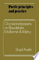 Poetic principles and practice : occasional papers on Baudelaire, Mallarme, and Valery /