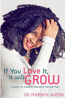 If you love it, it will grow! : a guide to healthy, beautiful natural hair /