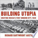 Building utopia : erecting Russia's first modern city, 1930 /