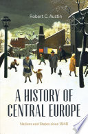 A History of Central Europe : Nations and States Since 1848 /
