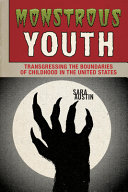 Monstrous youth : transgressing the boundaries of childhood in the United States /