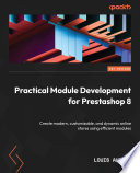 Practical module development for Prestashop 8 : create modern, customizable, and dynamic online stores using efficient modules /